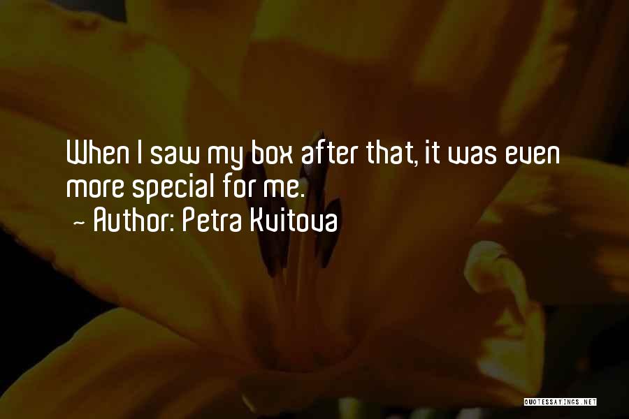Petra Kvitova Quotes: When I Saw My Box After That, It Was Even More Special For Me.
