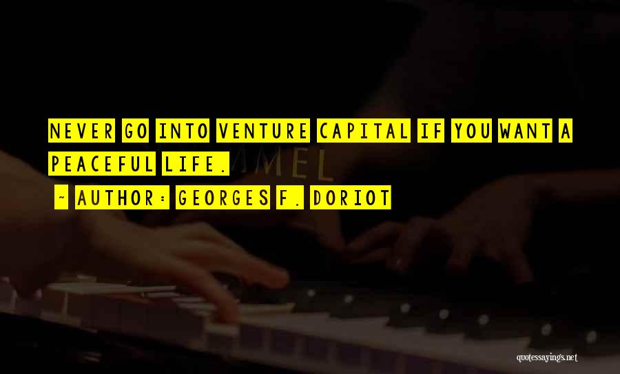 Georges F. Doriot Quotes: Never Go Into Venture Capital If You Want A Peaceful Life.