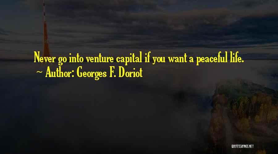 Georges F. Doriot Quotes: Never Go Into Venture Capital If You Want A Peaceful Life.