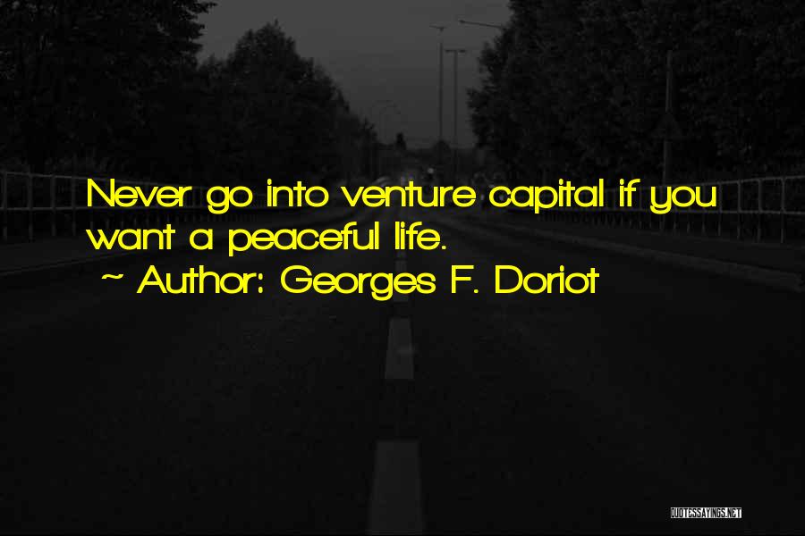 Georges F. Doriot Quotes: Never Go Into Venture Capital If You Want A Peaceful Life.