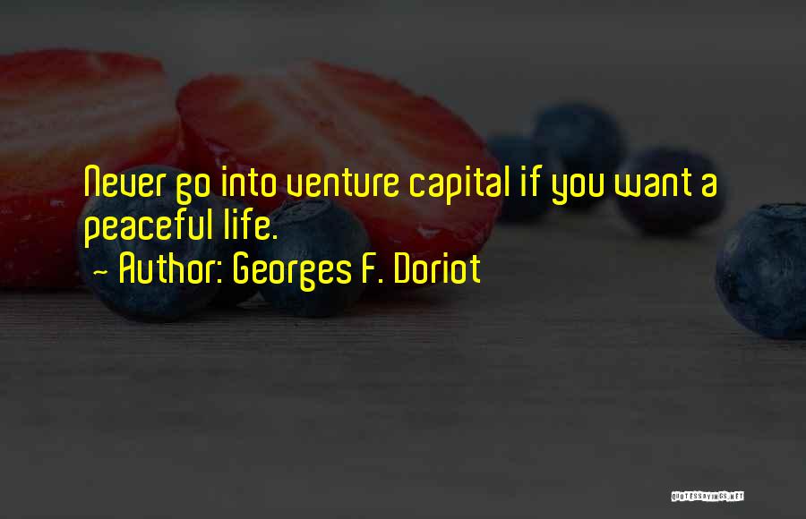 Georges F. Doriot Quotes: Never Go Into Venture Capital If You Want A Peaceful Life.