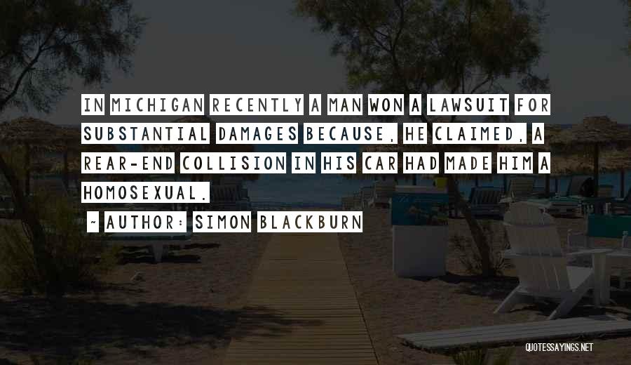Simon Blackburn Quotes: In Michigan Recently A Man Won A Lawsuit For Substantial Damages Because, He Claimed, A Rear-end Collision In His Car