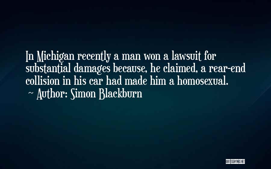 Simon Blackburn Quotes: In Michigan Recently A Man Won A Lawsuit For Substantial Damages Because, He Claimed, A Rear-end Collision In His Car