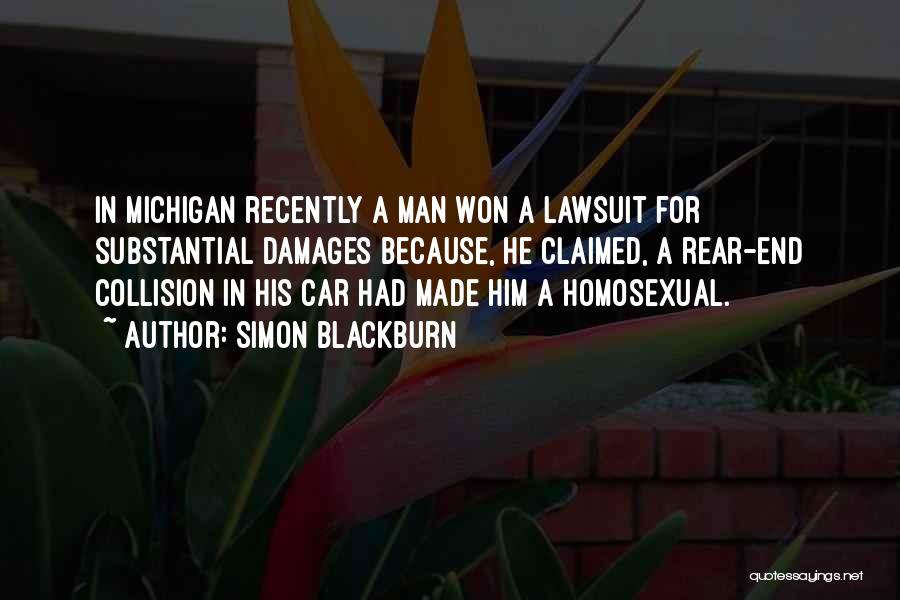 Simon Blackburn Quotes: In Michigan Recently A Man Won A Lawsuit For Substantial Damages Because, He Claimed, A Rear-end Collision In His Car