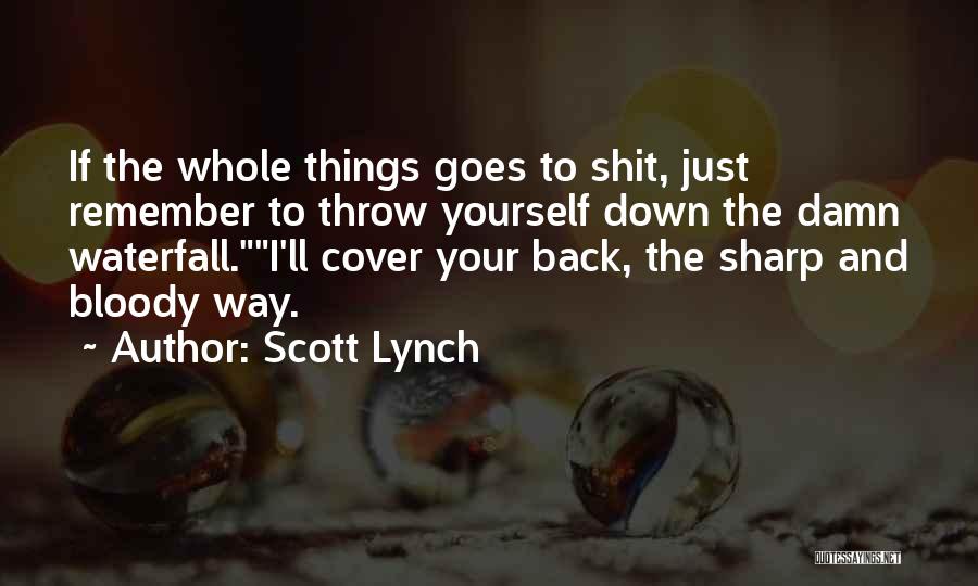 Scott Lynch Quotes: If The Whole Things Goes To Shit, Just Remember To Throw Yourself Down The Damn Waterfall.i'll Cover Your Back, The