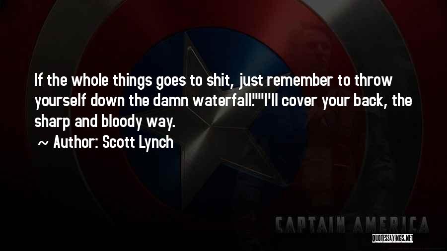 Scott Lynch Quotes: If The Whole Things Goes To Shit, Just Remember To Throw Yourself Down The Damn Waterfall.i'll Cover Your Back, The
