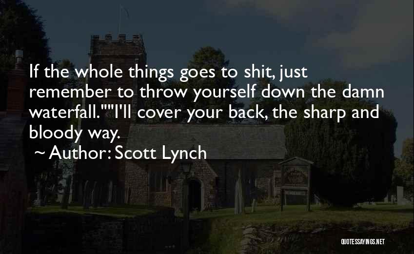 Scott Lynch Quotes: If The Whole Things Goes To Shit, Just Remember To Throw Yourself Down The Damn Waterfall.i'll Cover Your Back, The