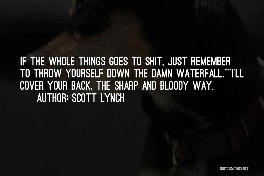 Scott Lynch Quotes: If The Whole Things Goes To Shit, Just Remember To Throw Yourself Down The Damn Waterfall.i'll Cover Your Back, The