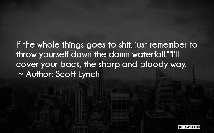 Scott Lynch Quotes: If The Whole Things Goes To Shit, Just Remember To Throw Yourself Down The Damn Waterfall.i'll Cover Your Back, The
