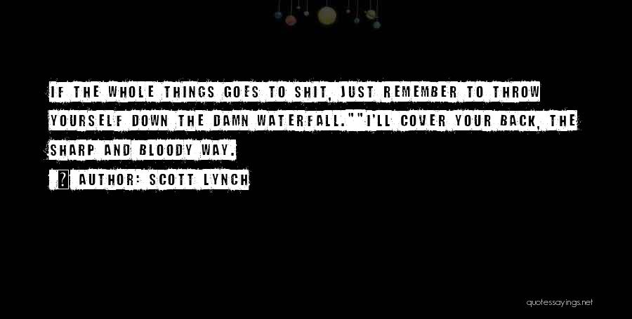 Scott Lynch Quotes: If The Whole Things Goes To Shit, Just Remember To Throw Yourself Down The Damn Waterfall.i'll Cover Your Back, The