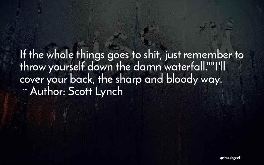 Scott Lynch Quotes: If The Whole Things Goes To Shit, Just Remember To Throw Yourself Down The Damn Waterfall.i'll Cover Your Back, The