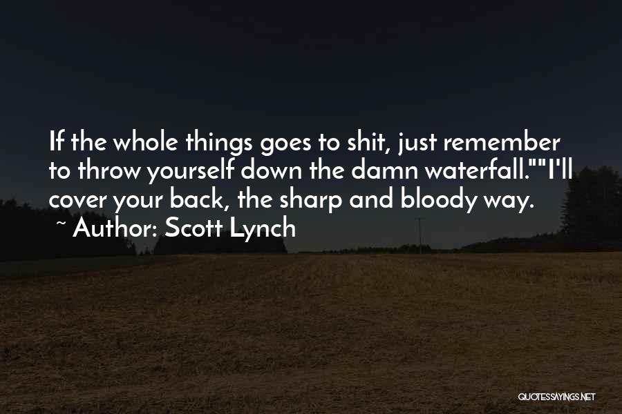 Scott Lynch Quotes: If The Whole Things Goes To Shit, Just Remember To Throw Yourself Down The Damn Waterfall.i'll Cover Your Back, The