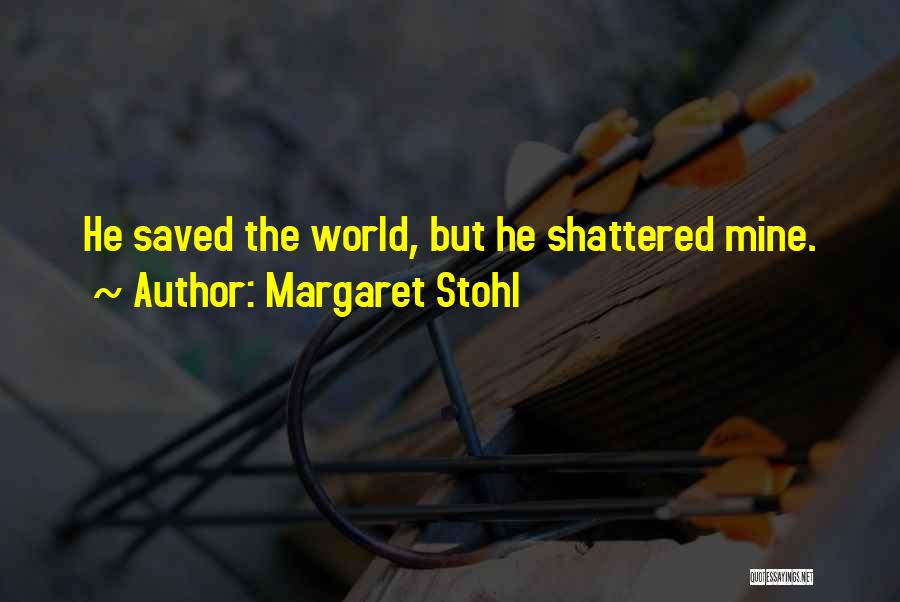 Margaret Stohl Quotes: He Saved The World, But He Shattered Mine.