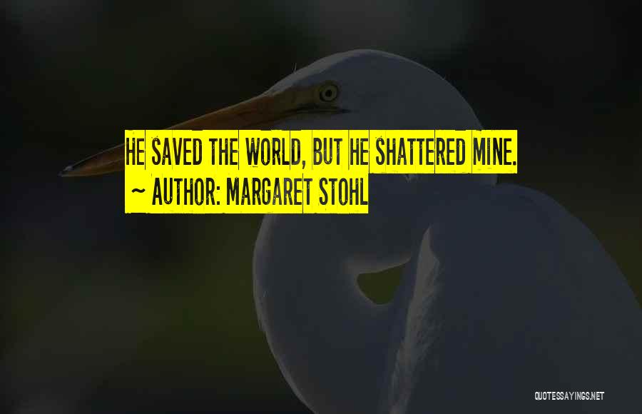 Margaret Stohl Quotes: He Saved The World, But He Shattered Mine.