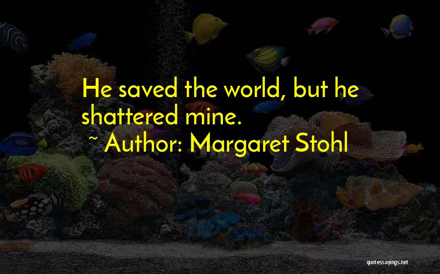 Margaret Stohl Quotes: He Saved The World, But He Shattered Mine.