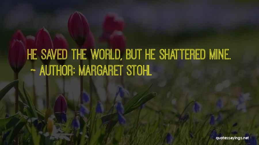 Margaret Stohl Quotes: He Saved The World, But He Shattered Mine.