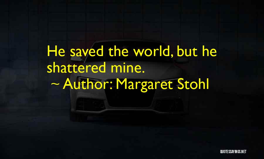 Margaret Stohl Quotes: He Saved The World, But He Shattered Mine.