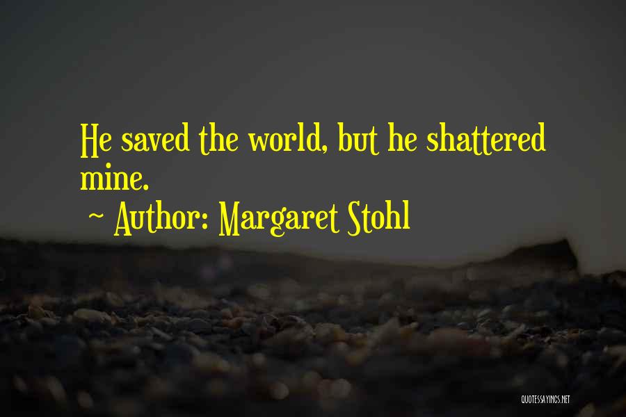 Margaret Stohl Quotes: He Saved The World, But He Shattered Mine.