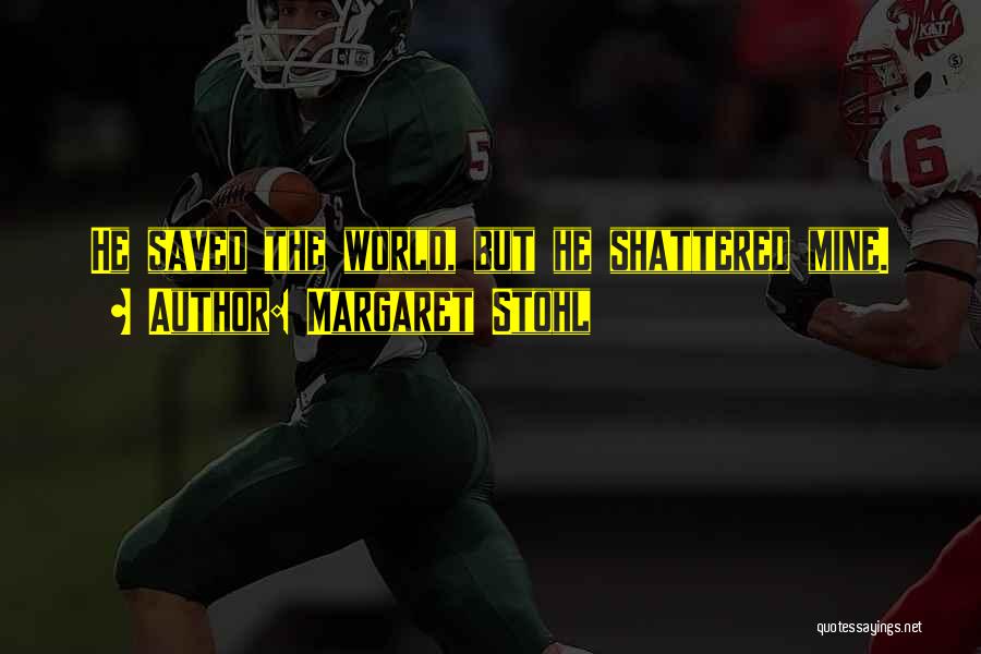 Margaret Stohl Quotes: He Saved The World, But He Shattered Mine.