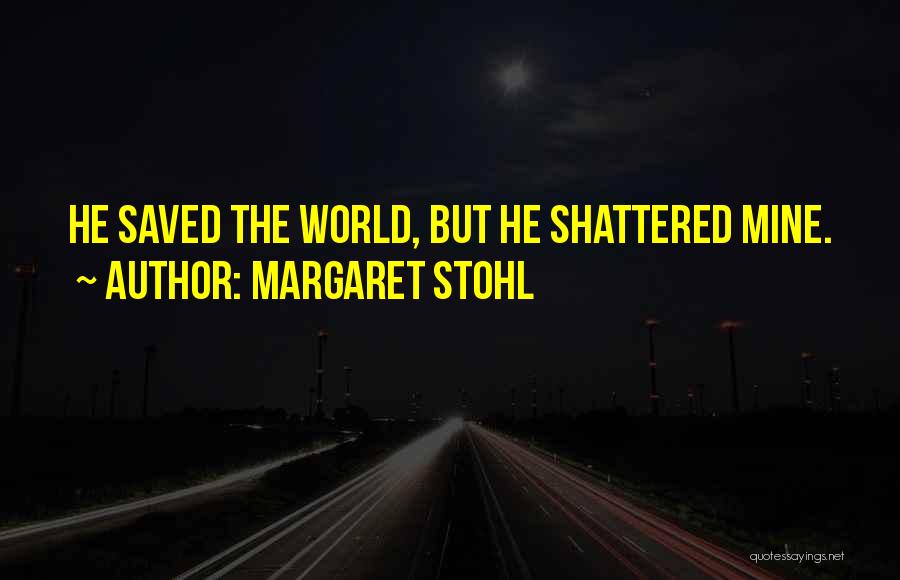 Margaret Stohl Quotes: He Saved The World, But He Shattered Mine.