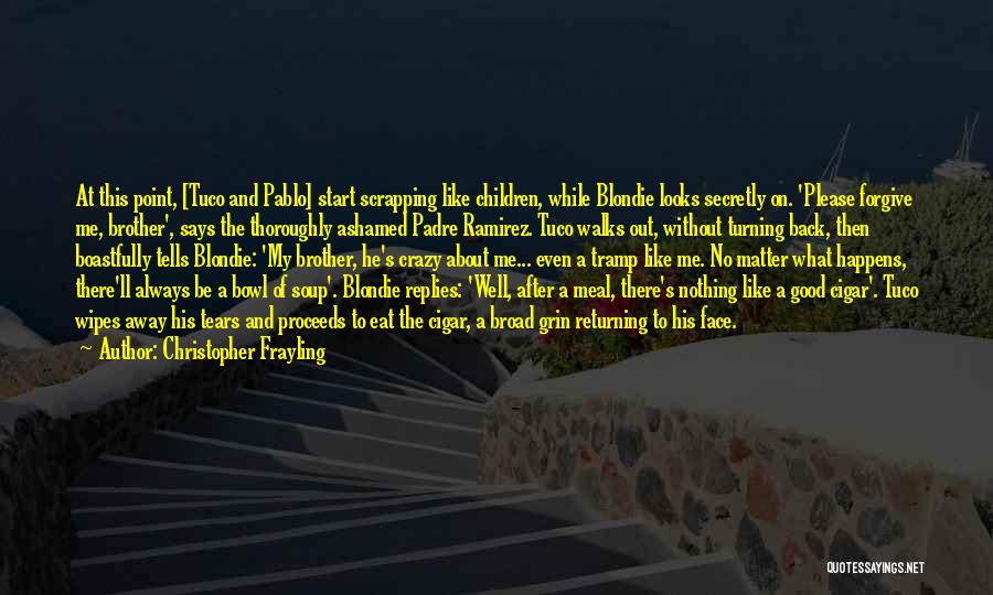 Christopher Frayling Quotes: At This Point, [tuco And Pablo] Start Scrapping Like Children, While Blondie Looks Secretly On. 'please Forgive Me, Brother', Says