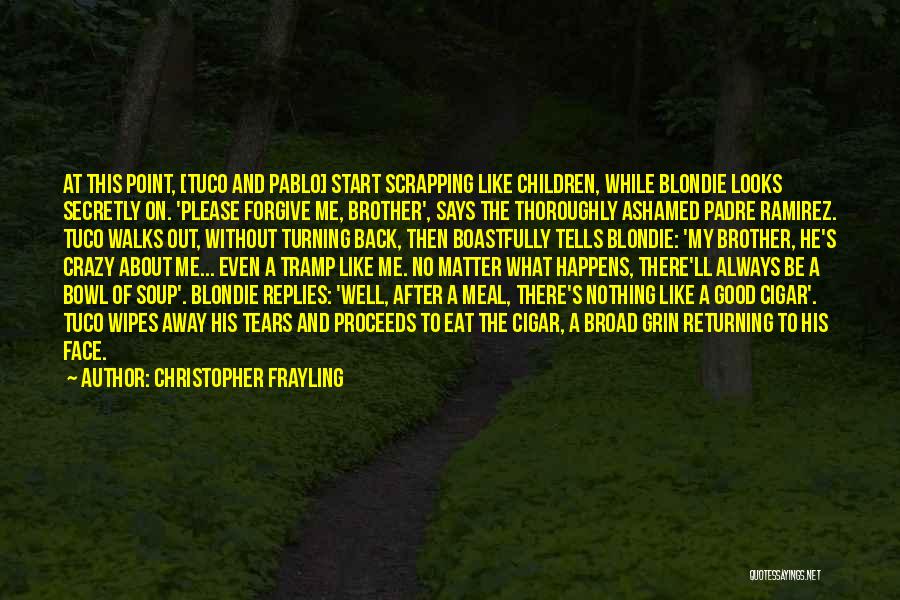 Christopher Frayling Quotes: At This Point, [tuco And Pablo] Start Scrapping Like Children, While Blondie Looks Secretly On. 'please Forgive Me, Brother', Says