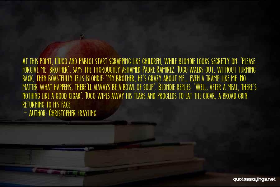 Christopher Frayling Quotes: At This Point, [tuco And Pablo] Start Scrapping Like Children, While Blondie Looks Secretly On. 'please Forgive Me, Brother', Says