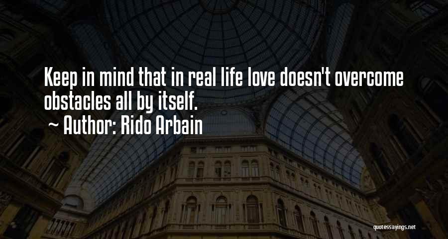 Rido Arbain Quotes: Keep In Mind That In Real Life Love Doesn't Overcome Obstacles All By Itself.