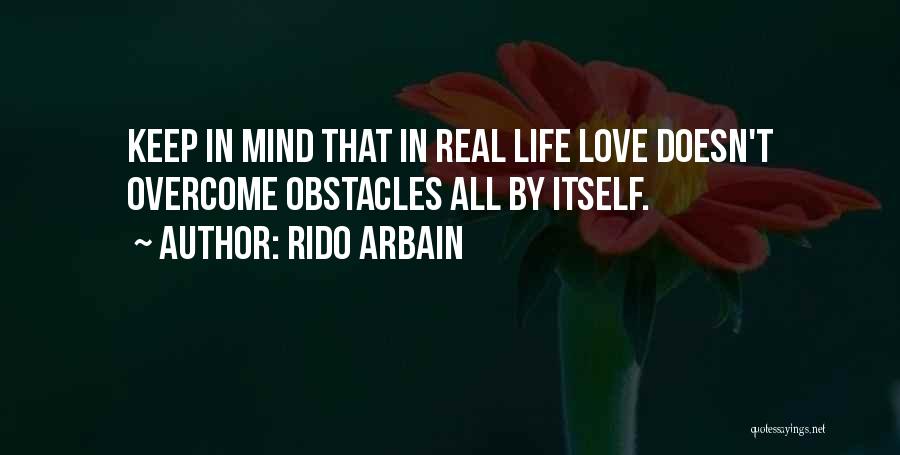 Rido Arbain Quotes: Keep In Mind That In Real Life Love Doesn't Overcome Obstacles All By Itself.