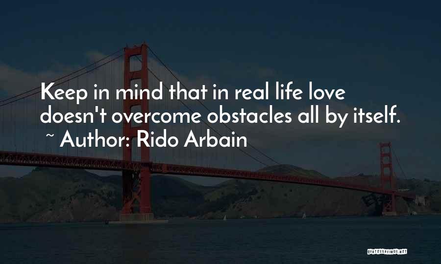 Rido Arbain Quotes: Keep In Mind That In Real Life Love Doesn't Overcome Obstacles All By Itself.