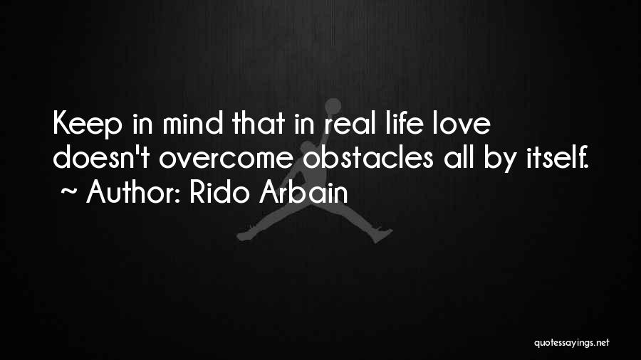 Rido Arbain Quotes: Keep In Mind That In Real Life Love Doesn't Overcome Obstacles All By Itself.