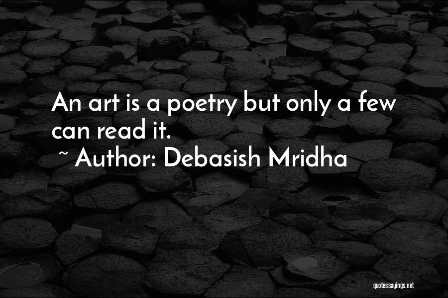 Debasish Mridha Quotes: An Art Is A Poetry But Only A Few Can Read It.