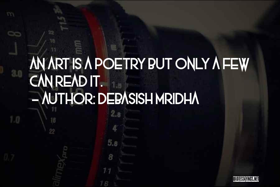 Debasish Mridha Quotes: An Art Is A Poetry But Only A Few Can Read It.