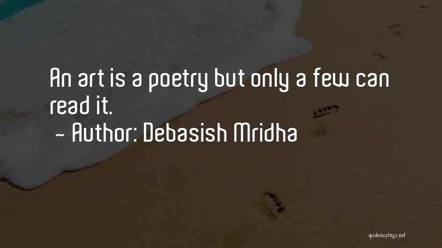 Debasish Mridha Quotes: An Art Is A Poetry But Only A Few Can Read It.