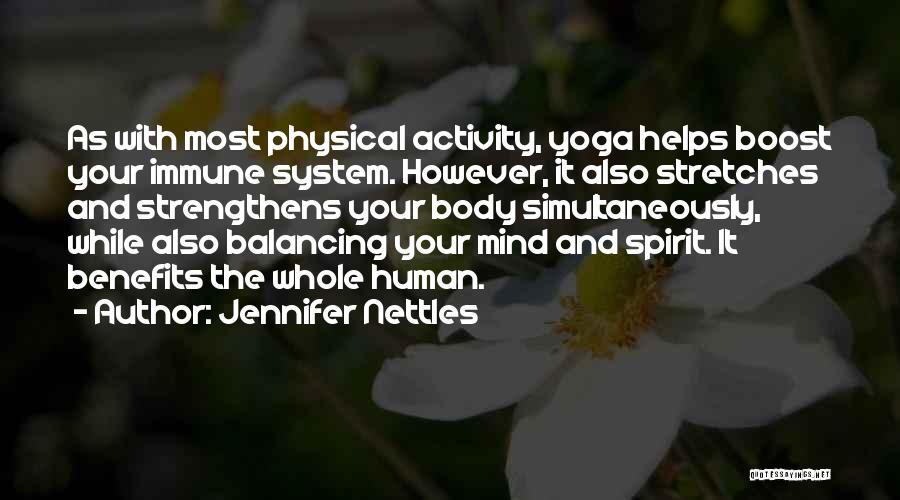 Jennifer Nettles Quotes: As With Most Physical Activity, Yoga Helps Boost Your Immune System. However, It Also Stretches And Strengthens Your Body Simultaneously,