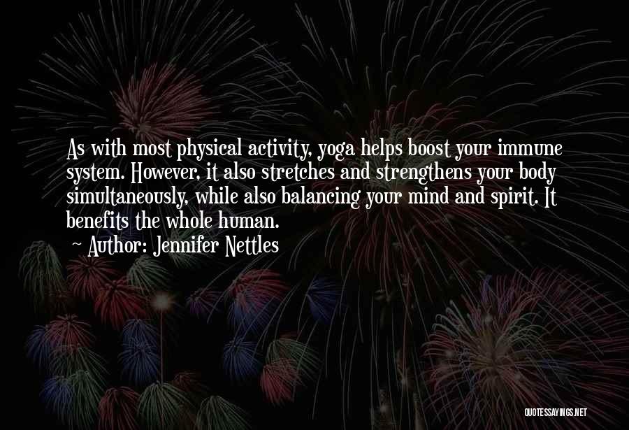 Jennifer Nettles Quotes: As With Most Physical Activity, Yoga Helps Boost Your Immune System. However, It Also Stretches And Strengthens Your Body Simultaneously,