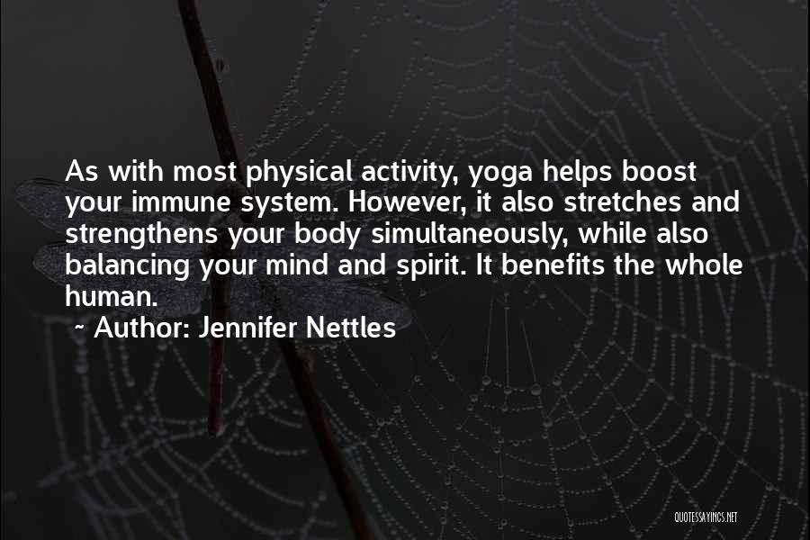 Jennifer Nettles Quotes: As With Most Physical Activity, Yoga Helps Boost Your Immune System. However, It Also Stretches And Strengthens Your Body Simultaneously,