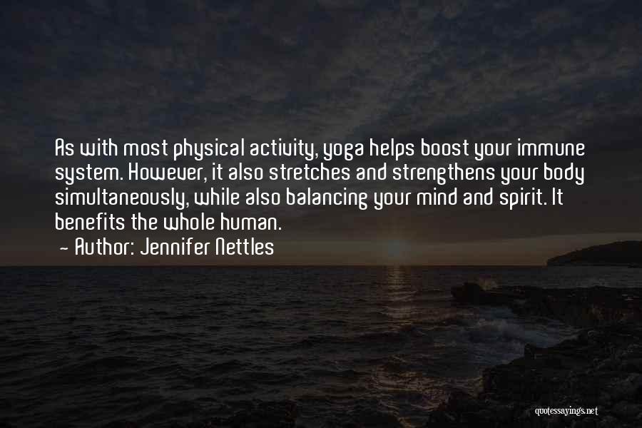 Jennifer Nettles Quotes: As With Most Physical Activity, Yoga Helps Boost Your Immune System. However, It Also Stretches And Strengthens Your Body Simultaneously,