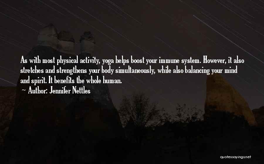 Jennifer Nettles Quotes: As With Most Physical Activity, Yoga Helps Boost Your Immune System. However, It Also Stretches And Strengthens Your Body Simultaneously,