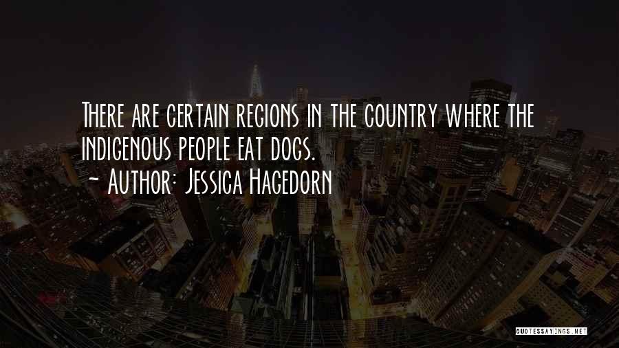 Jessica Hagedorn Quotes: There Are Certain Regions In The Country Where The Indigenous People Eat Dogs.