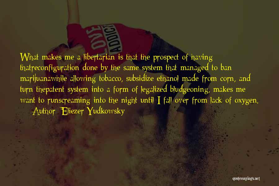 Eliezer Yudkowsky Quotes: What Makes Me A Libertarian Is That The Prospect Of Having Thatreconfiguration Done By The Same System That Managed To