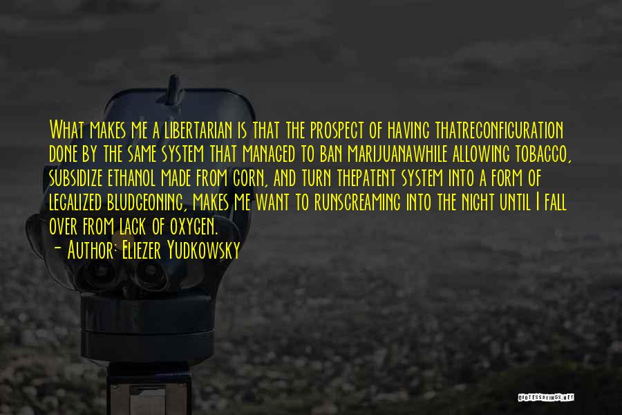 Eliezer Yudkowsky Quotes: What Makes Me A Libertarian Is That The Prospect Of Having Thatreconfiguration Done By The Same System That Managed To