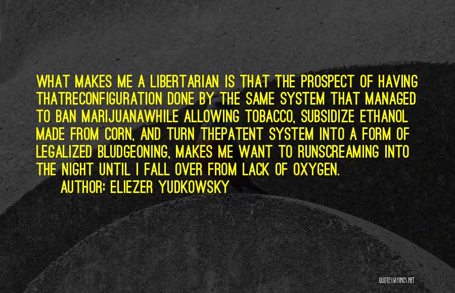 Eliezer Yudkowsky Quotes: What Makes Me A Libertarian Is That The Prospect Of Having Thatreconfiguration Done By The Same System That Managed To