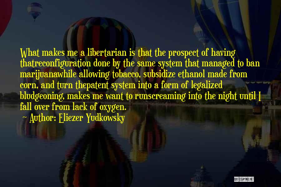 Eliezer Yudkowsky Quotes: What Makes Me A Libertarian Is That The Prospect Of Having Thatreconfiguration Done By The Same System That Managed To