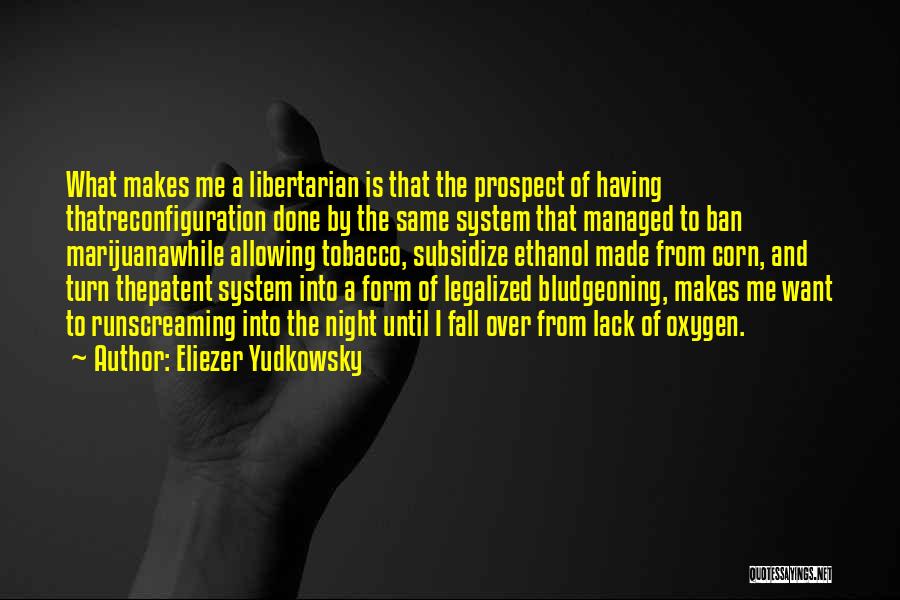 Eliezer Yudkowsky Quotes: What Makes Me A Libertarian Is That The Prospect Of Having Thatreconfiguration Done By The Same System That Managed To