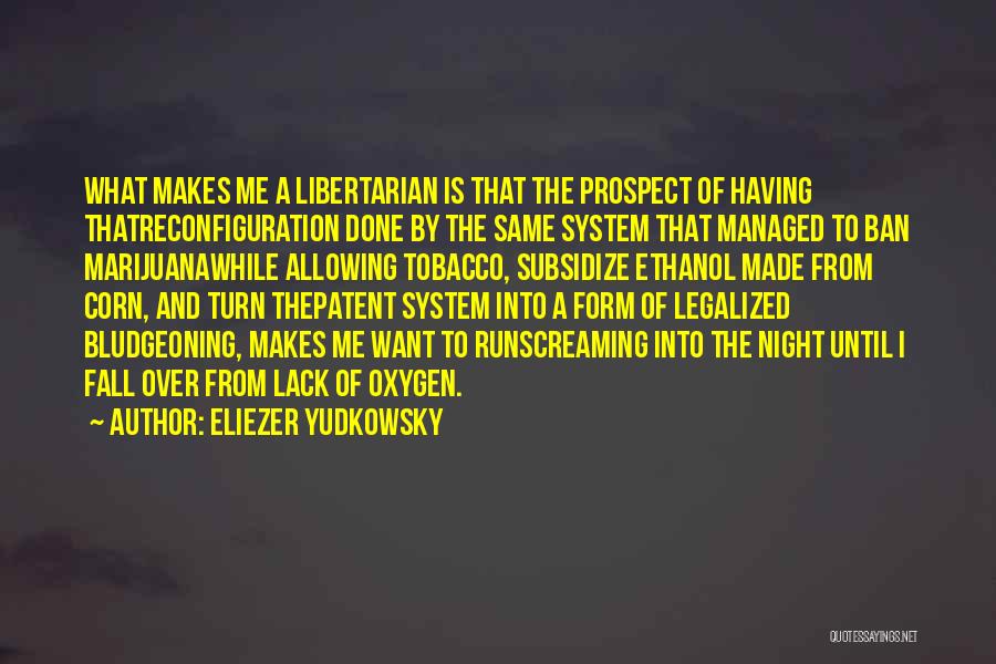 Eliezer Yudkowsky Quotes: What Makes Me A Libertarian Is That The Prospect Of Having Thatreconfiguration Done By The Same System That Managed To