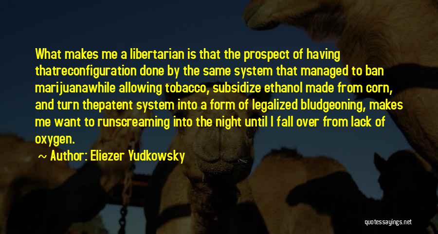Eliezer Yudkowsky Quotes: What Makes Me A Libertarian Is That The Prospect Of Having Thatreconfiguration Done By The Same System That Managed To