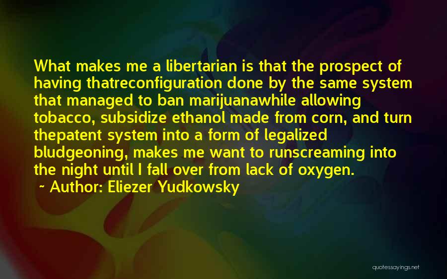 Eliezer Yudkowsky Quotes: What Makes Me A Libertarian Is That The Prospect Of Having Thatreconfiguration Done By The Same System That Managed To
