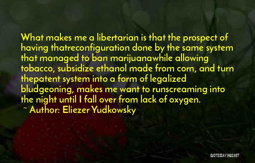 Eliezer Yudkowsky Quotes: What Makes Me A Libertarian Is That The Prospect Of Having Thatreconfiguration Done By The Same System That Managed To