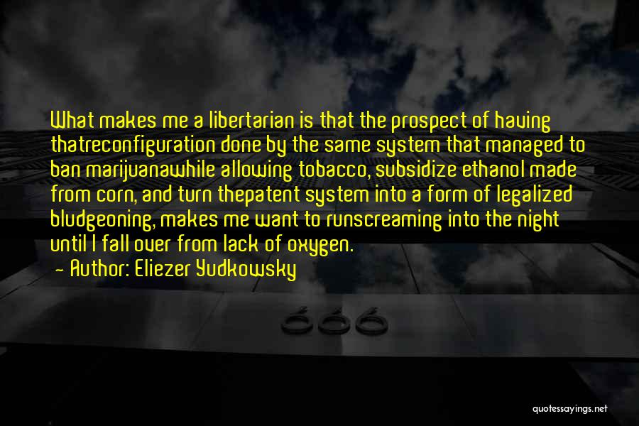 Eliezer Yudkowsky Quotes: What Makes Me A Libertarian Is That The Prospect Of Having Thatreconfiguration Done By The Same System That Managed To